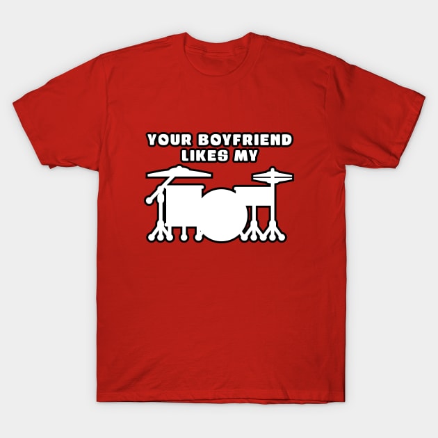 Your Boyfriend Likes My Drum Kit T-Shirt by drummingco